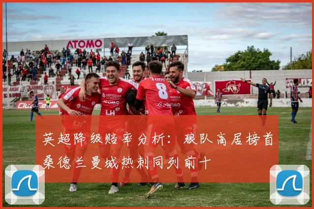 英超降级赔率分析：狼队高居榜首桑德兰曼城热刺同列前十