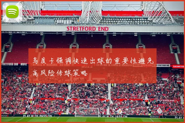 乌度卡强调快速出球的重要性避免高风险传球策略