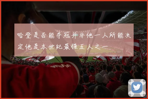 哈登是否能夺冠并非他一人所能决定他是本世纪最强五人之一